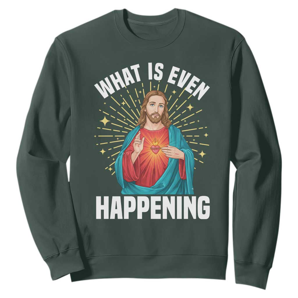 Funny Christian Sweatshirt What Is Even Happening TS14 Dark Forest Green Print Your Wear