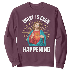 Funny Christian Sweatshirt What Is Even Happening TS14 Maroon Print Your Wear
