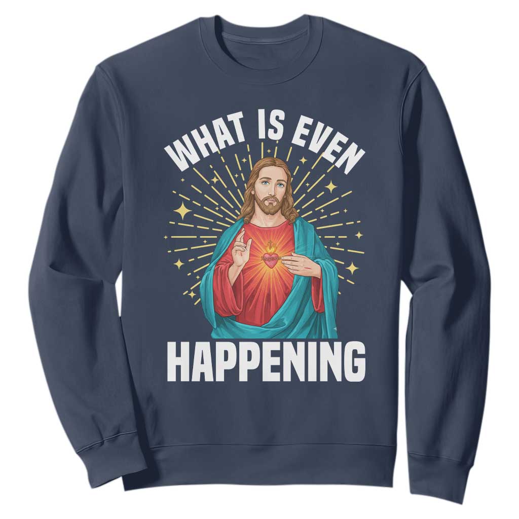 Funny Christian Sweatshirt What Is Even Happening TS14 Navy Print Your Wear