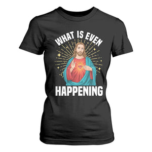 Funny Christian T Shirt For Women What Is Even Happening TS14 Black Print Your Wear