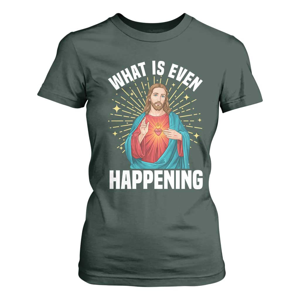 Funny Christian T Shirt For Women What Is Even Happening TS14 Dark Forest Green Print Your Wear