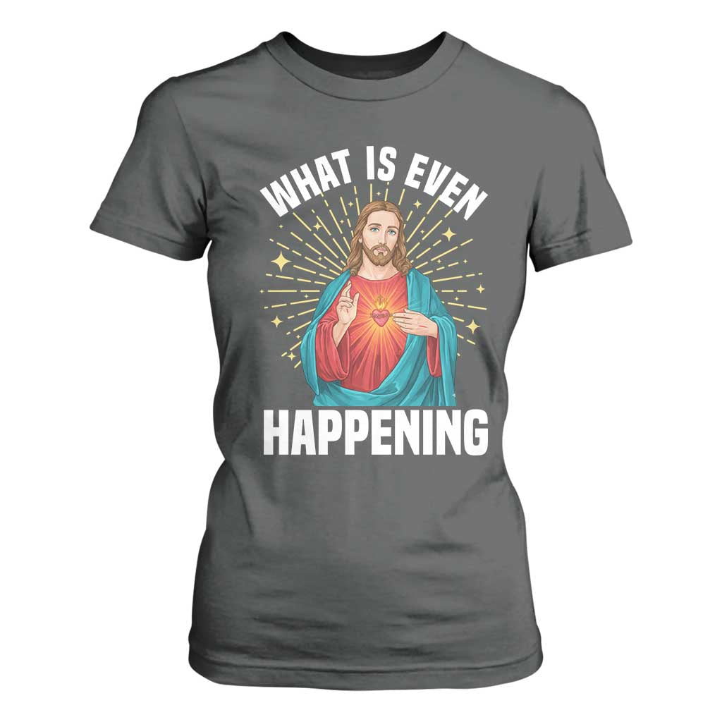 Funny Christian T Shirt For Women What Is Even Happening TS14 Dark Heather Print Your Wear