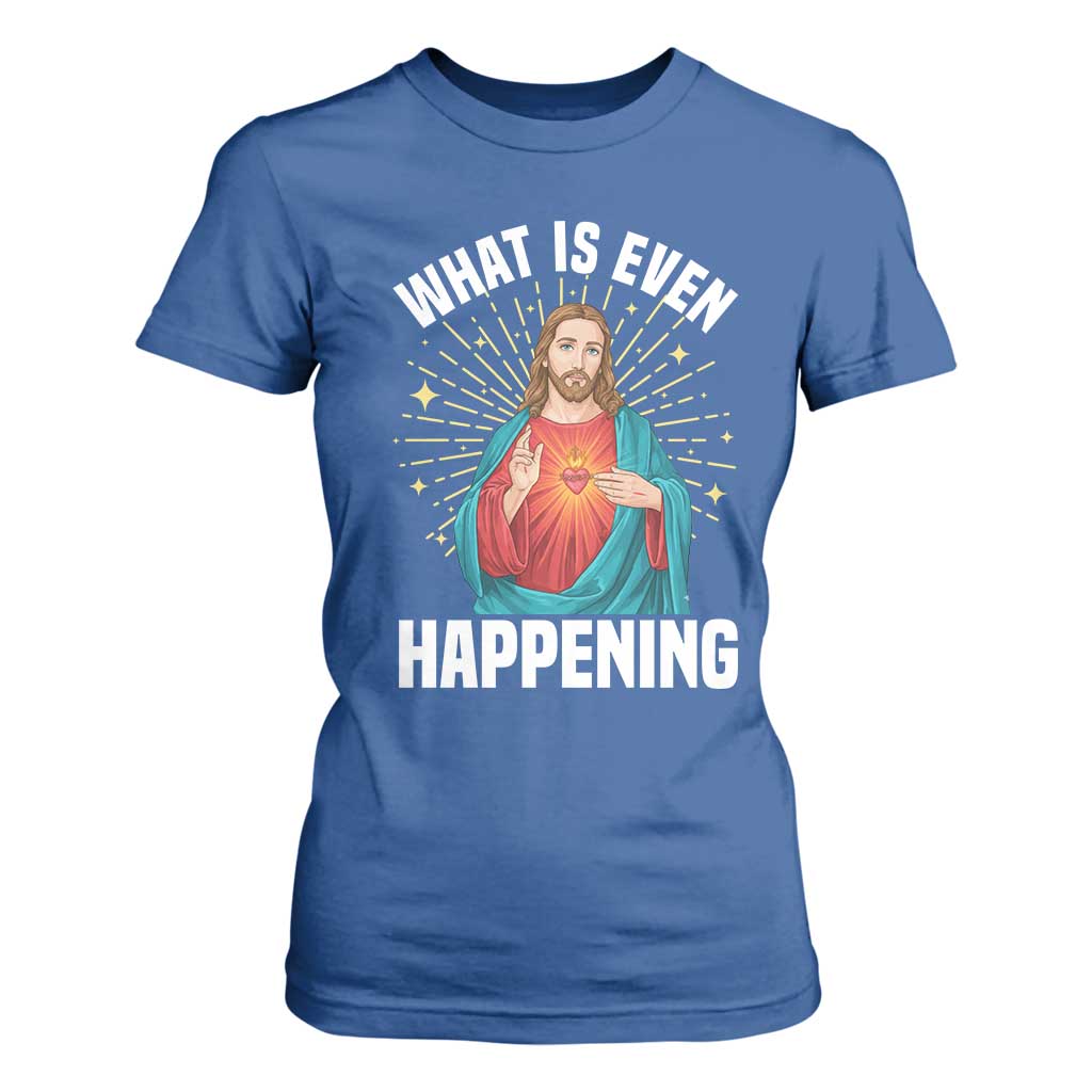 Funny Christian T Shirt For Women What Is Even Happening TS14 Royal Blue Print Your Wear