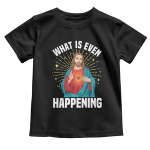 Funny Christian Toddler T Shirt What Is Even Happening TS14 Black Print Your Wear