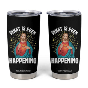 Funny Christian Tumbler Cup What Is Even Happening TS14 Black Print Your Wear