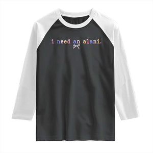 I Need An Alani Raglan Shirt Funny Drinking Trendy Summer TS14 Black White Print Your Wear