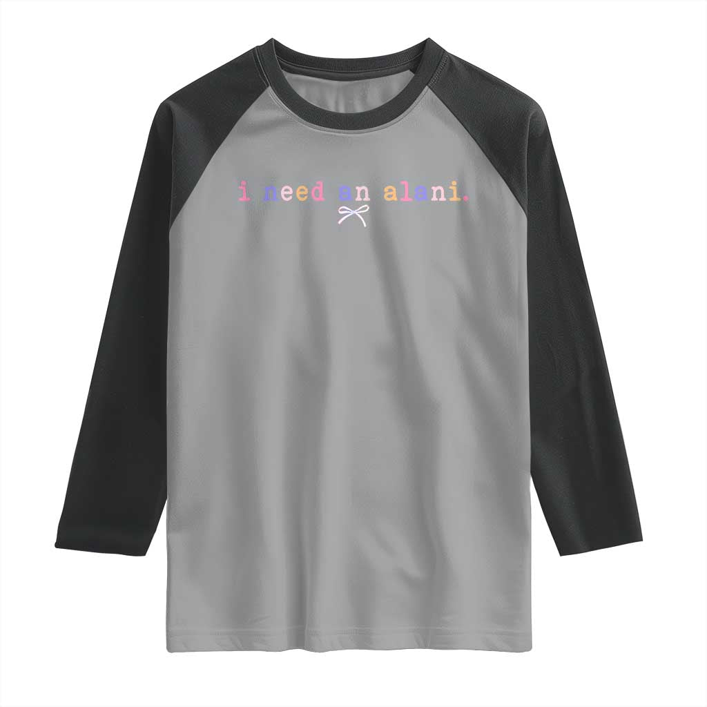 I Need An Alani Raglan Shirt Funny Drinking Trendy Summer TS14 Sport Gray Black Print Your Wear