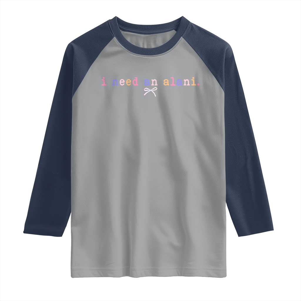 I Need An Alani Raglan Shirt Funny Drinking Trendy Summer TS14 Sport Gray Navy Print Your Wear