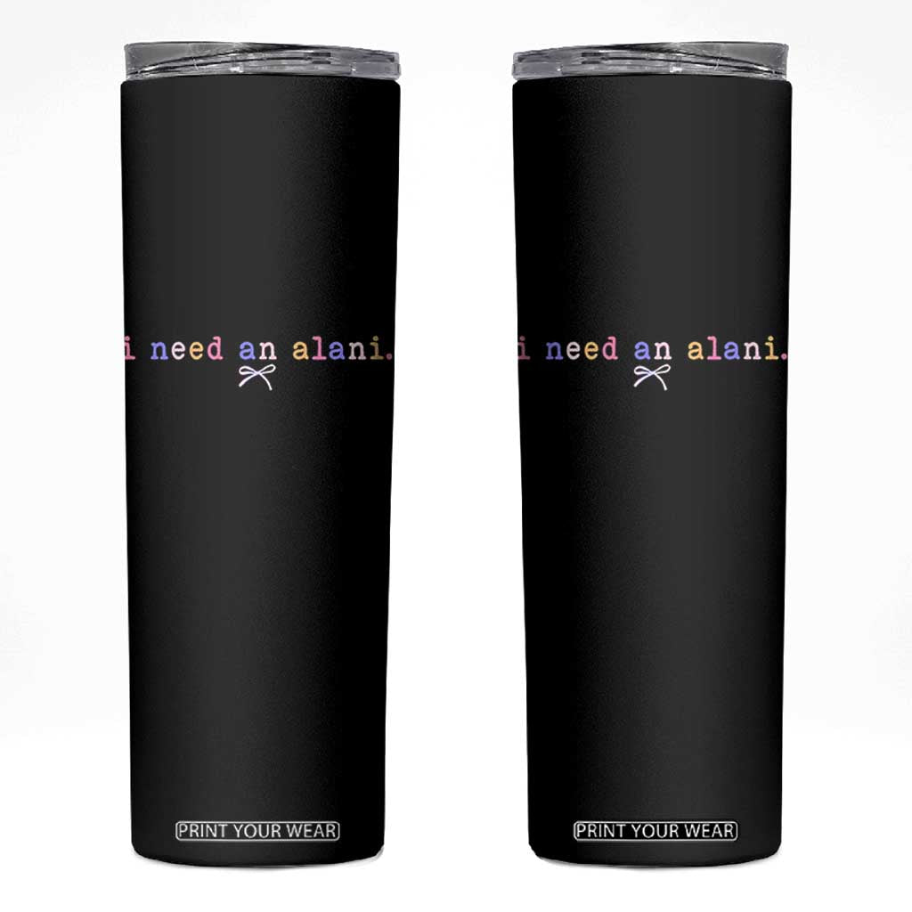 I Need An Alani Skinny Tumbler Funny Drinking Trendy Summer TS14 Black Print Your Wear