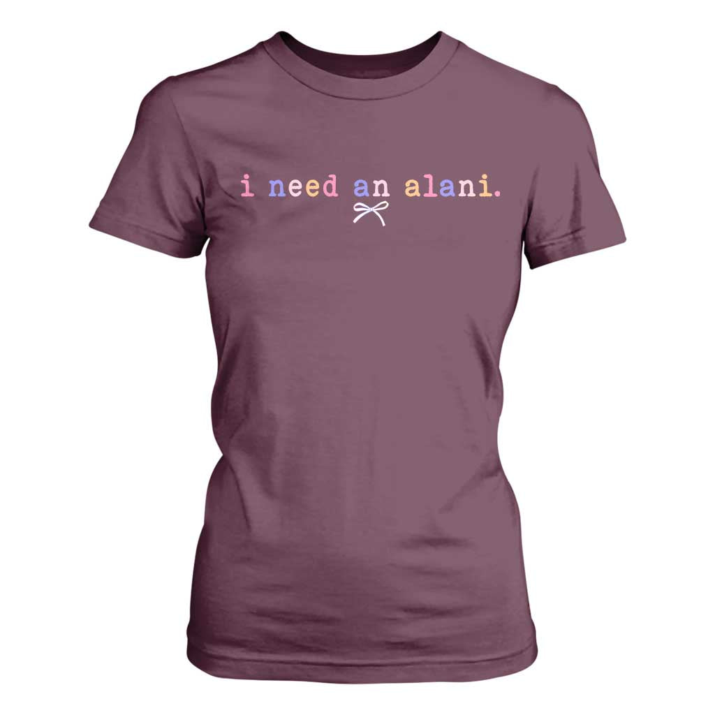 I Need An Alani T Shirt For Women Funny Drinking Trendy Summer TS14 Maroon Print Your Wear