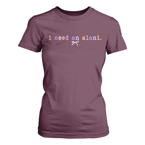 I Need An Alani T Shirt For Women Funny Drinking Trendy Summer TS14 Maroon Print Your Wear