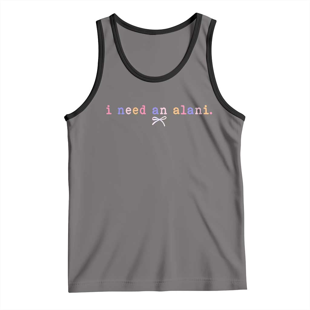 I Need An Alani Tank Top Funny Drinking Trendy Summer TS14 Deep Heather Black Print Your Wear