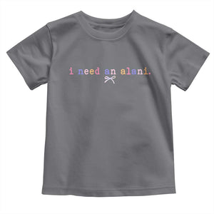 I Need An Alani Toddler T Shirt Funny Drinking Trendy Summer TS14 Charcoal Print Your Wear