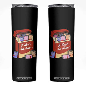 I Need An Alani Skinny Tumbler Funny Drinking Trendy Summer Vacation TS14 Black Print Your Wear
