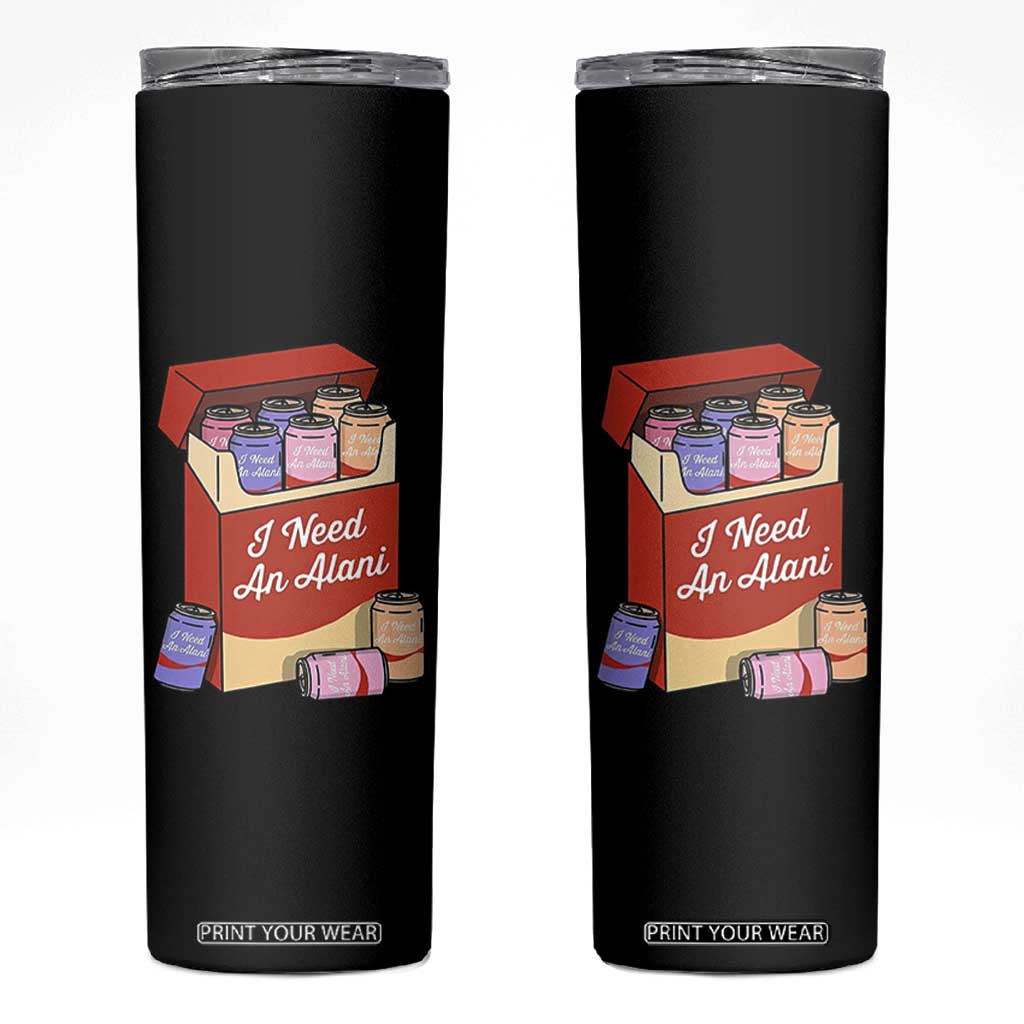 I Need An Alani Skinny Tumbler Funny Drinking Trendy Summer Vacation TS14 Black Print Your Wear
