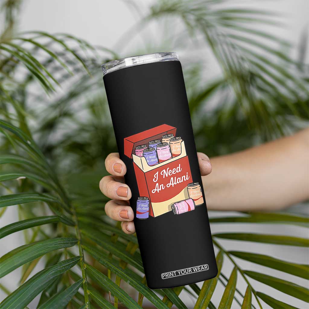 I Need An Alani Skinny Tumbler Funny Drinking Trendy Summer Vacation TS14 Print Your Wear