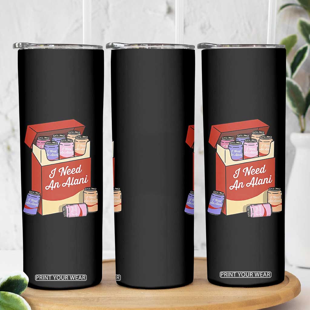 I Need An Alani Skinny Tumbler Funny Drinking Trendy Summer Vacation TS14 Print Your Wear