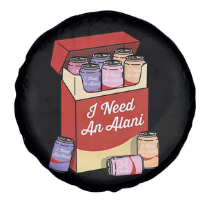 I Need An Alani Spare Tire Cover Funny Drinking Trendy Summer Vacation TS14 Print Your Wear