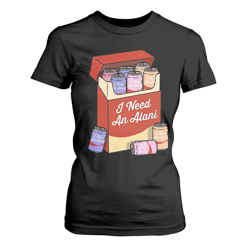 I Need An Alani T Shirt For Women Funny Drinking Trendy Summer Vacation TS14 Black Print Your Wear