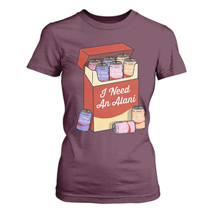I Need An Alani T Shirt For Women Funny Drinking Trendy Summer Vacation TS14 Maroon Print Your Wear
