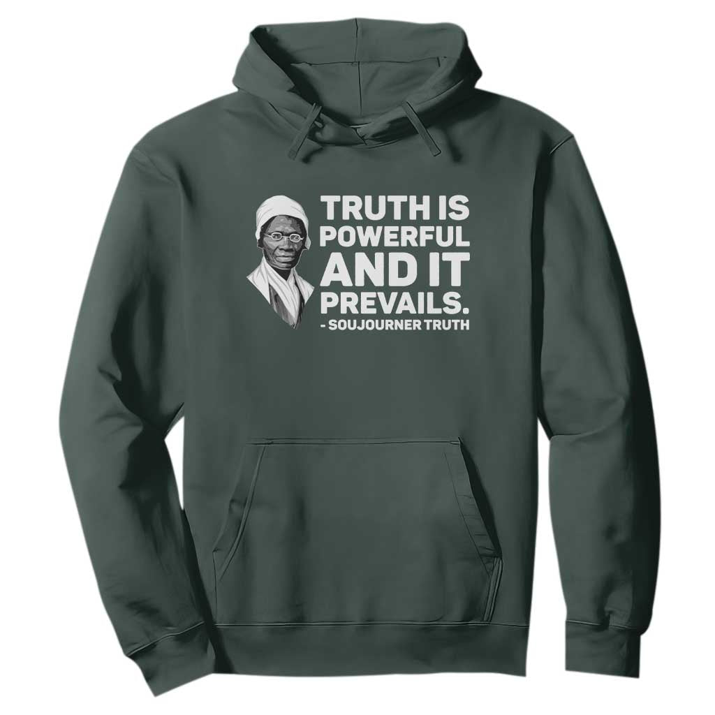 Sojourner Truth Quote Hoodie Truth is Powerful and It Prevails TS14 Dark Forest Green Print Your Wear