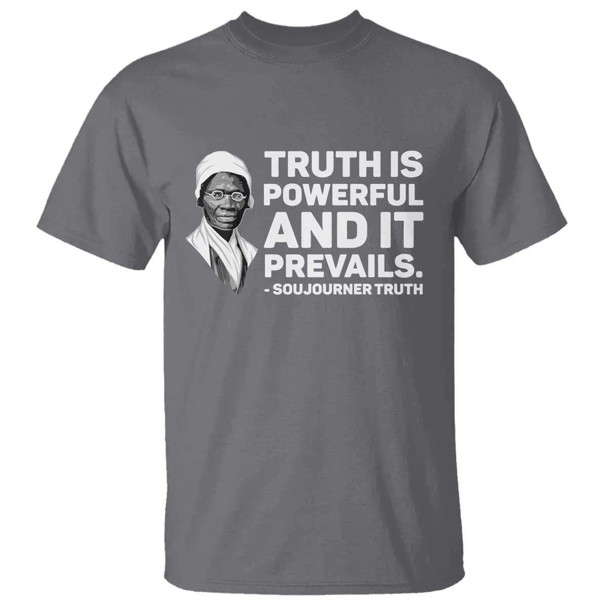 Sojourner Truth Quote T Shirt Truth is Powerful and It Prevails TS14 Charcoal Print Your Wear