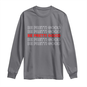 Be Pretti Good Long Sleeve Shirt Anti ICE Immigration Protest Human Rights TS14 Charcoal Print Your Wear