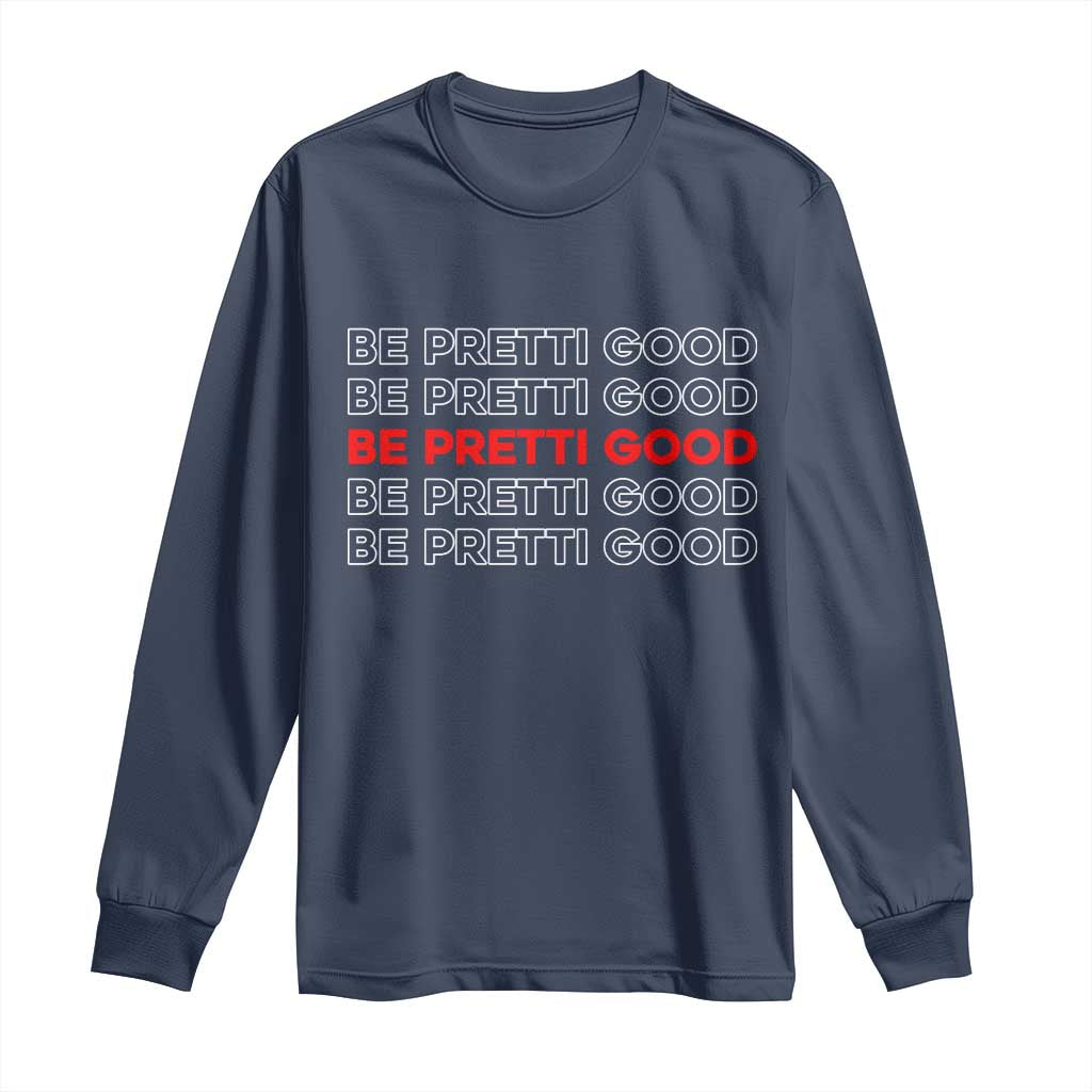 Be Pretti Good Long Sleeve Shirt Anti ICE Immigration Protest Human Rights TS14 Navy Print Your Wear