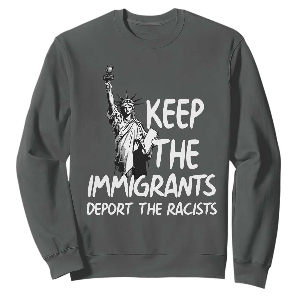 Keep The Immigrants Deport The Racists Sweatshirt Statue Of Liberty Anti Racism TS14 Dark Heather Print Your Wear