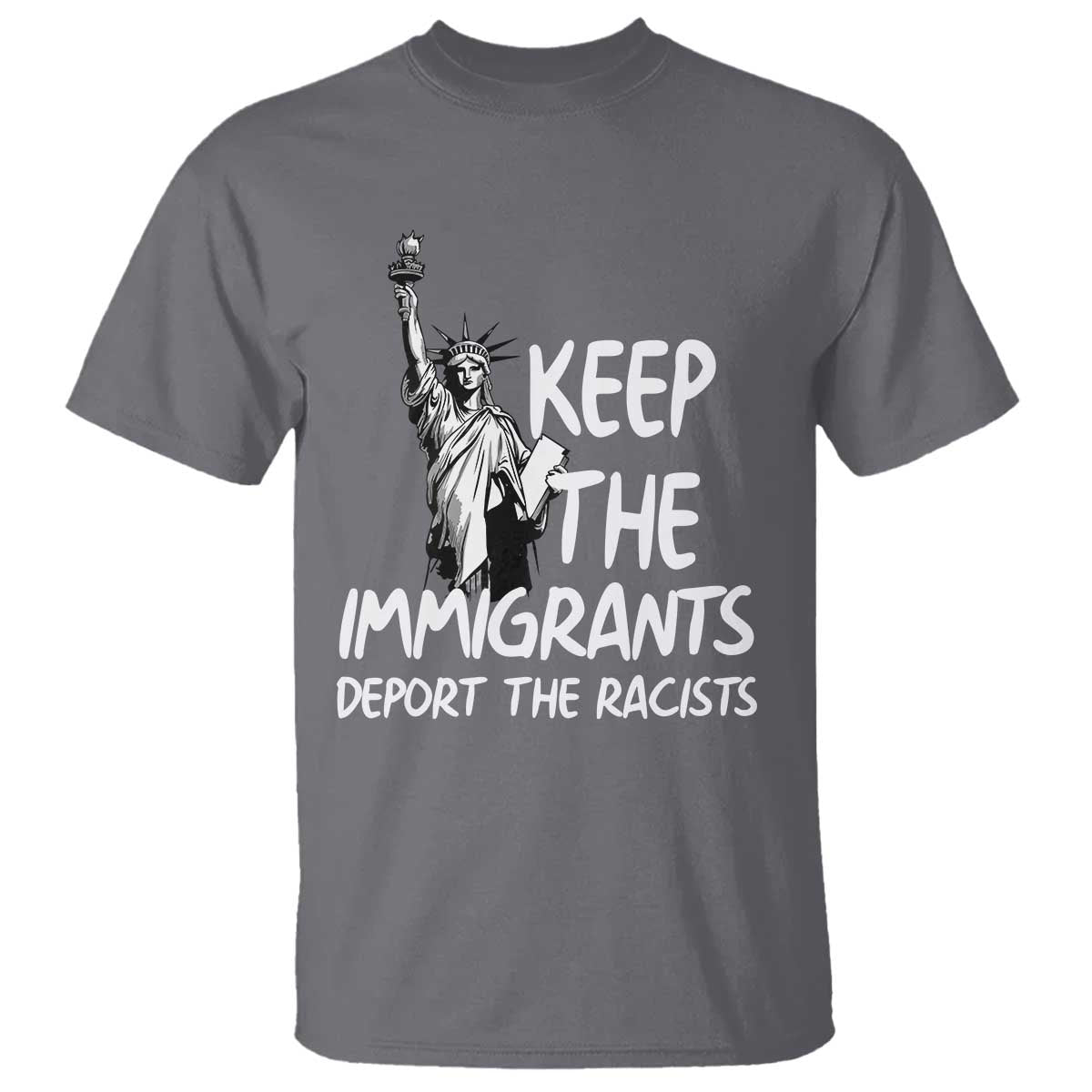 Keep The Immigrants Deport The Racists T Shirt Statue Of Liberty Anti Racism TS14 Charcoal Print Your Wear