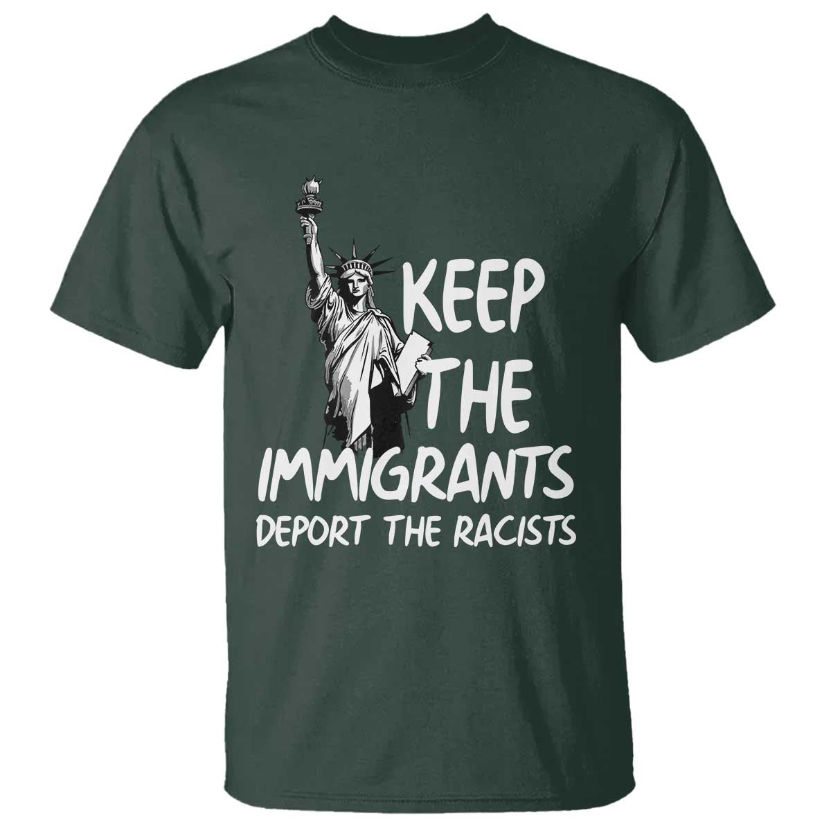 Keep The Immigrants Deport The Racists T Shirt Statue Of Liberty Anti Racism TS14 Dark Forest Green Print Your Wear