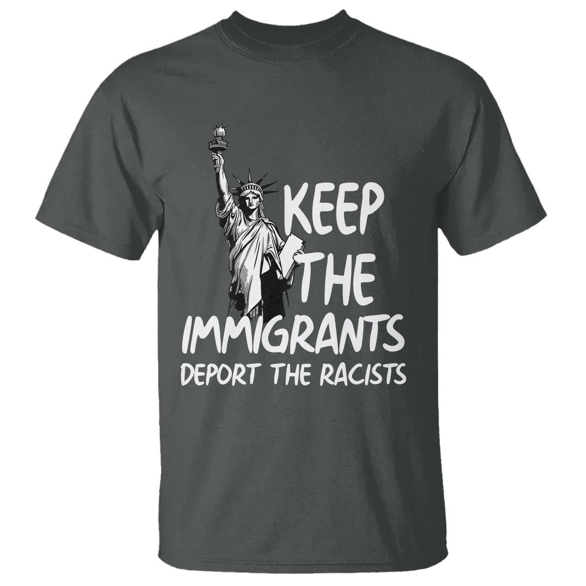 Keep The Immigrants Deport The Racists T Shirt Statue Of Liberty Anti Racism TS14 Dark Heather Print Your Wear