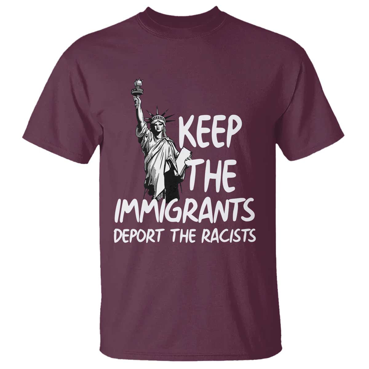Keep The Immigrants Deport The Racists T Shirt Statue Of Liberty Anti Racism TS14 Maroon Print Your Wear