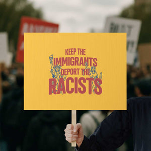 Keep The Immigrants Deport The Racists Protest Sign Statue Of Liberty Anti Racism Political Statement TS14 Horizontal 18" × 24" Yellow Print Your Wear