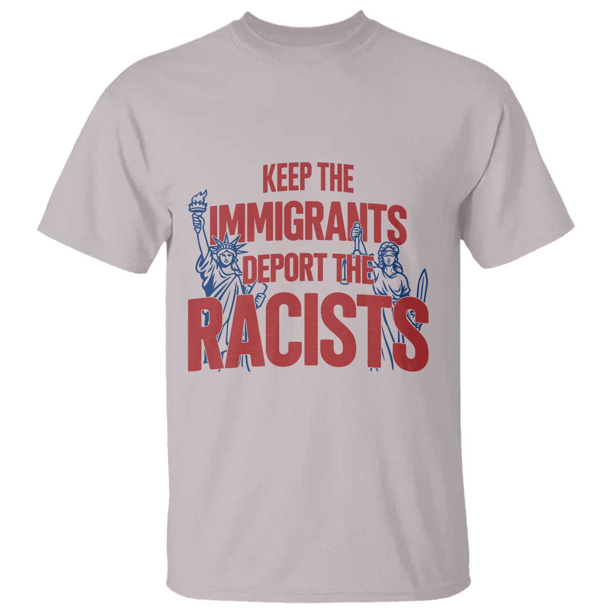 Keep The Immigrants Deport The Racists T Shirt Statue Of Liberty Anti Racism Political Statement TS14 Ice Gray Print Your Wear