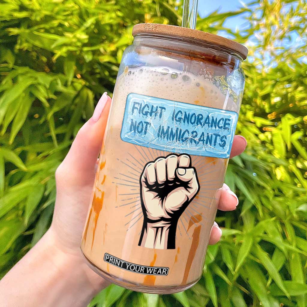 Fight Ignorance Not Immigrants Glass Can Antiracist Human Rights Political Protest Anti ICE TS14 White Print Your Wear