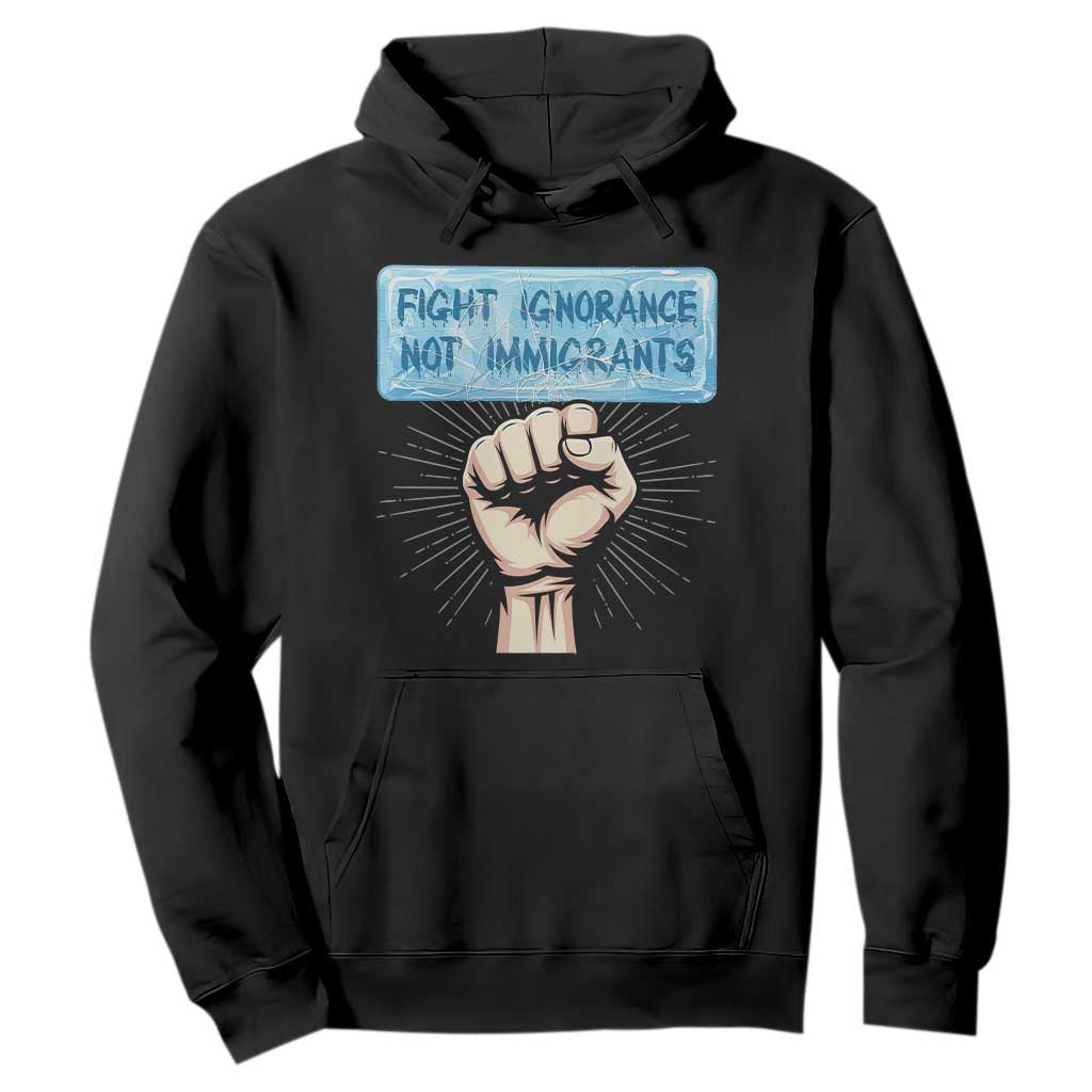 Fight Ignorance Not Immigrants Hoodie Antiracist Human Rights Political Protest Anti ICE TS14 Black Print Your Wear