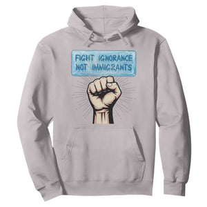 Fight Ignorance Not Immigrants Hoodie Antiracist Human Rights Political Protest Anti ICE TS14 Ice Gray Print Your Wear