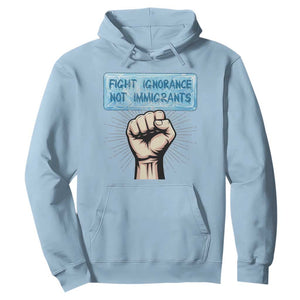Fight Ignorance Not Immigrants Hoodie Antiracist Human Rights Political Protest Anti ICE TS14 Light Blue Print Your Wear