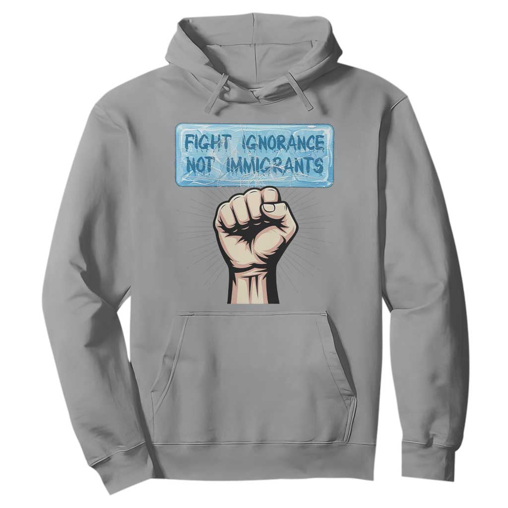 Fight Ignorance Not Immigrants Hoodie Antiracist Human Rights Political Protest Anti ICE TS14 Sport Gray Print Your Wear