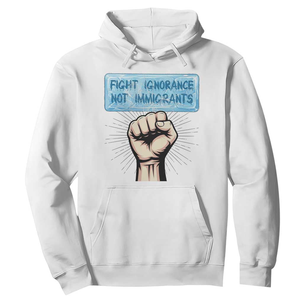 Fight Ignorance Not Immigrants Hoodie Antiracist Human Rights Political Protest Anti ICE TS14 White Print Your Wear