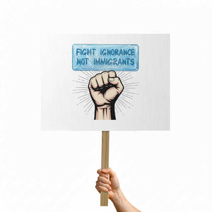 Fight Ignorance Not Immigrants Protest Sign Antiracist Human Rights Political Protest Anti ICE TS14 Horizontal 18" × 24" White Print Your Wear