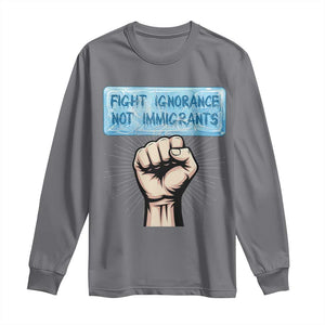 Fight Ignorance Not Immigrants Long Sleeve Shirt Antiracist Human Rights Political Protest Anti ICE TS14 Charcoal Print Your Wear