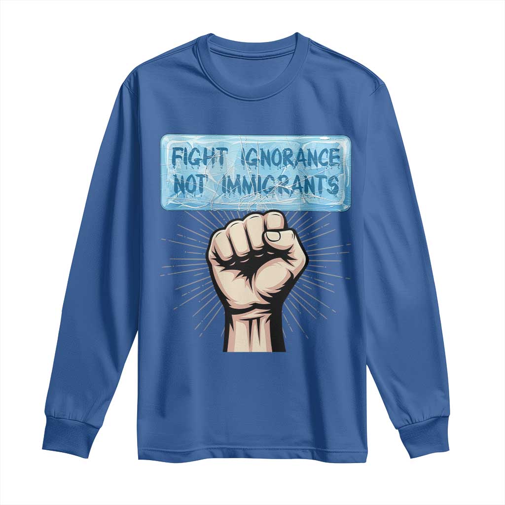 Fight Ignorance Not Immigrants Long Sleeve Shirt Antiracist Human Rights Political Protest Anti ICE TS14 Royal Blue Print Your Wear