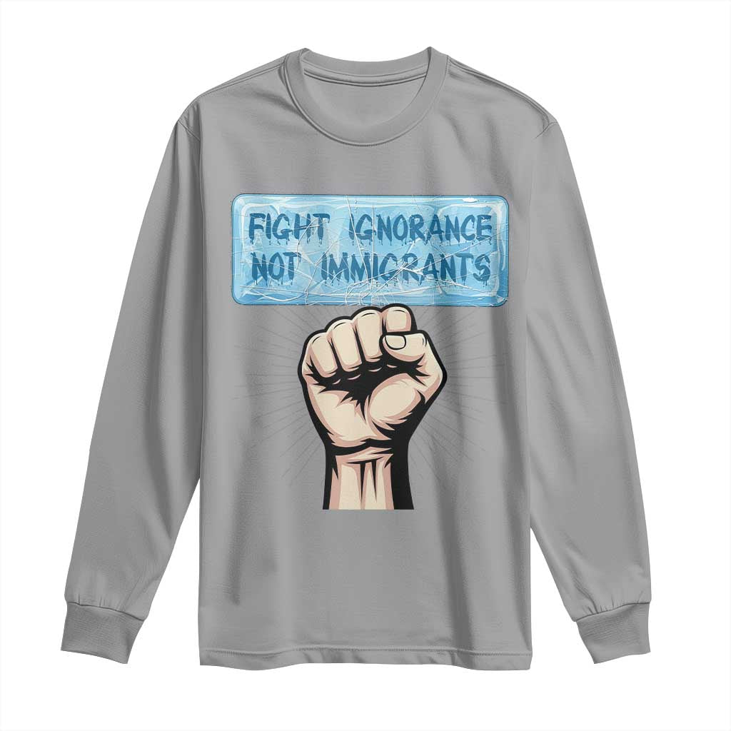 Fight Ignorance Not Immigrants Long Sleeve Shirt Antiracist Human Rights Political Protest Anti ICE TS14 Sport Gray Print Your Wear