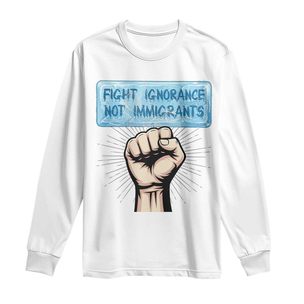Fight Ignorance Not Immigrants Long Sleeve Shirt Antiracist Human Rights Political Protest Anti ICE TS14 White Print Your Wear