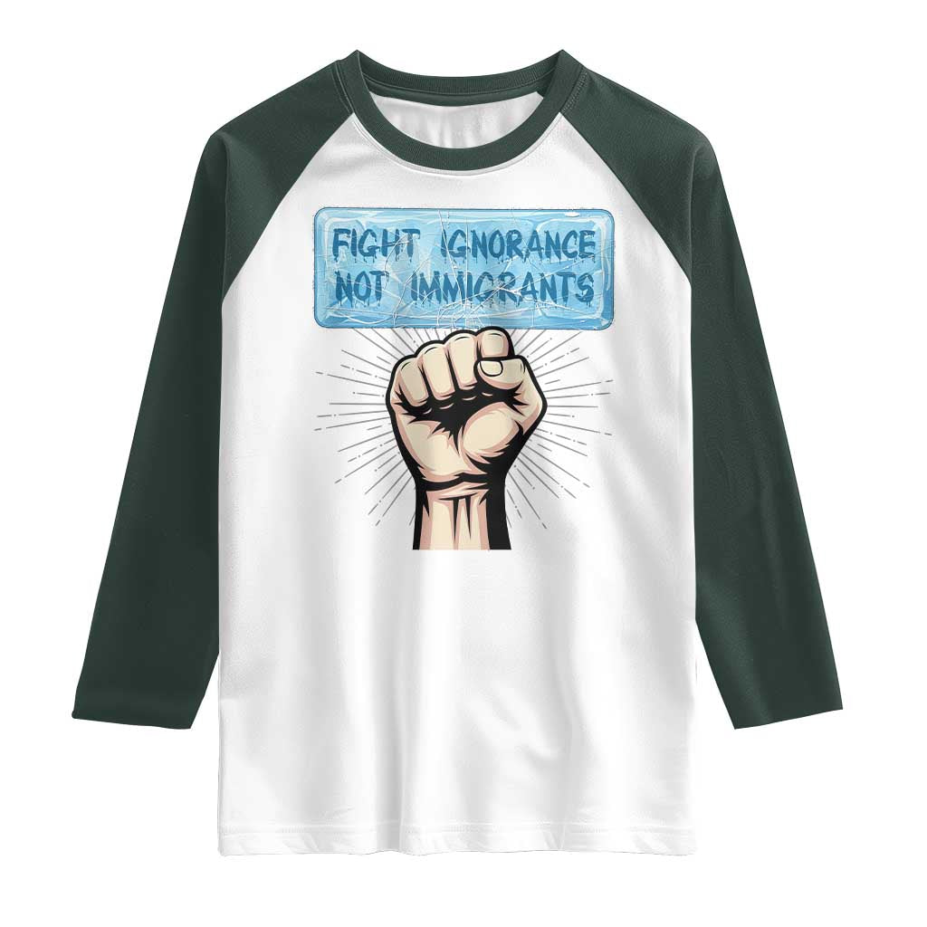 Fight Ignorance Not Immigrants Raglan Shirt Antiracist Human Rights Political Protest Anti ICE TS14 White Dark Forest Green Print Your Wear