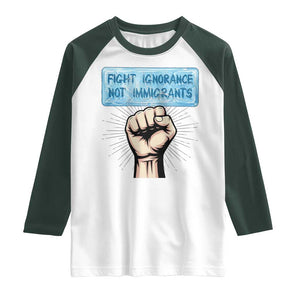 Fight Ignorance Not Immigrants Raglan Shirt Antiracist Human Rights Political Protest Anti ICE TS14 White Dark Forest Green Print Your Wear