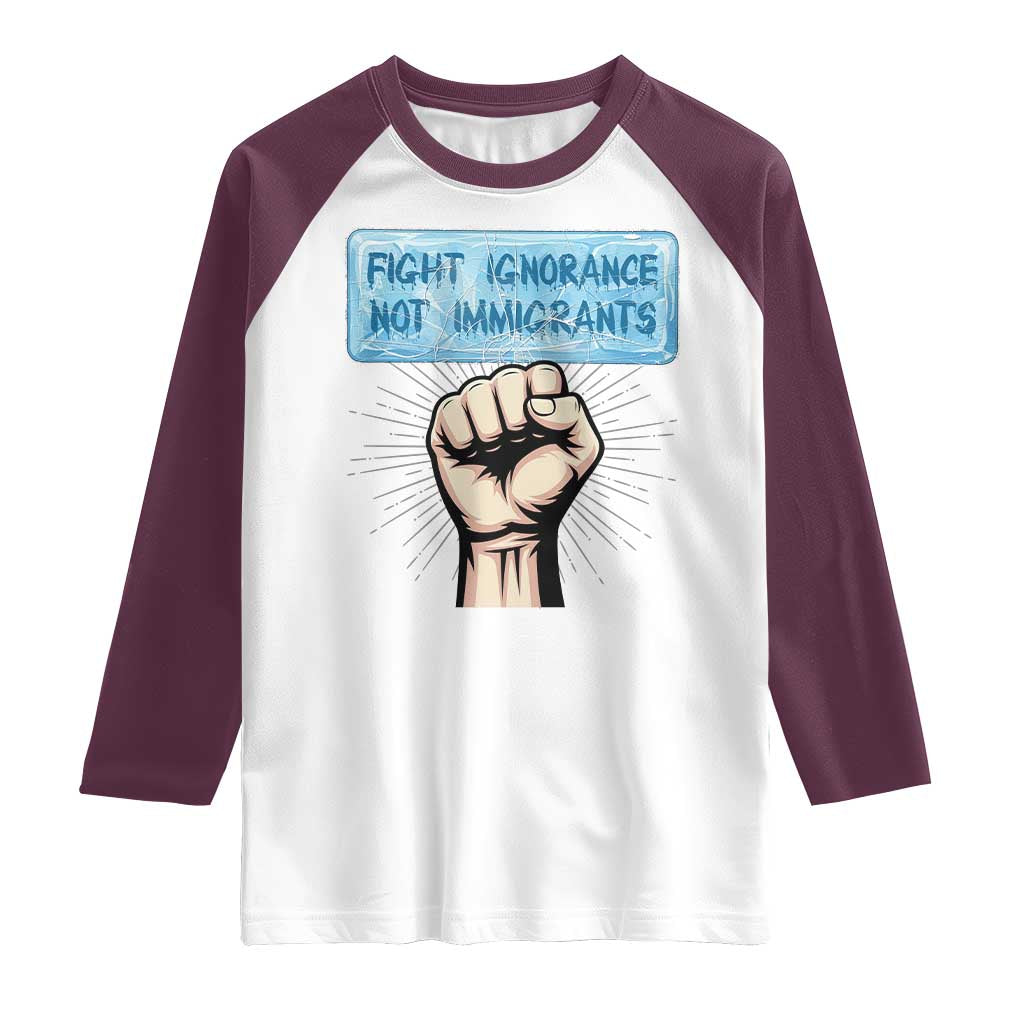 Fight Ignorance Not Immigrants Raglan Shirt Antiracist Human Rights Political Protest Anti ICE TS14 White Maroon Print Your Wear
