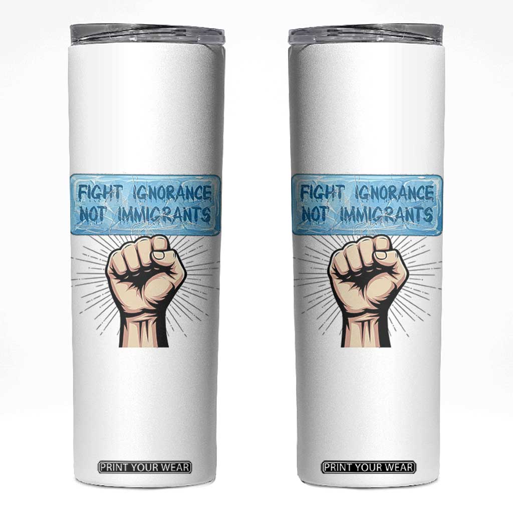 Fight Ignorance Not Immigrants Skinny Tumbler Antiracist Human Rights Political Protest Anti ICE TS14 White Print Your Wear